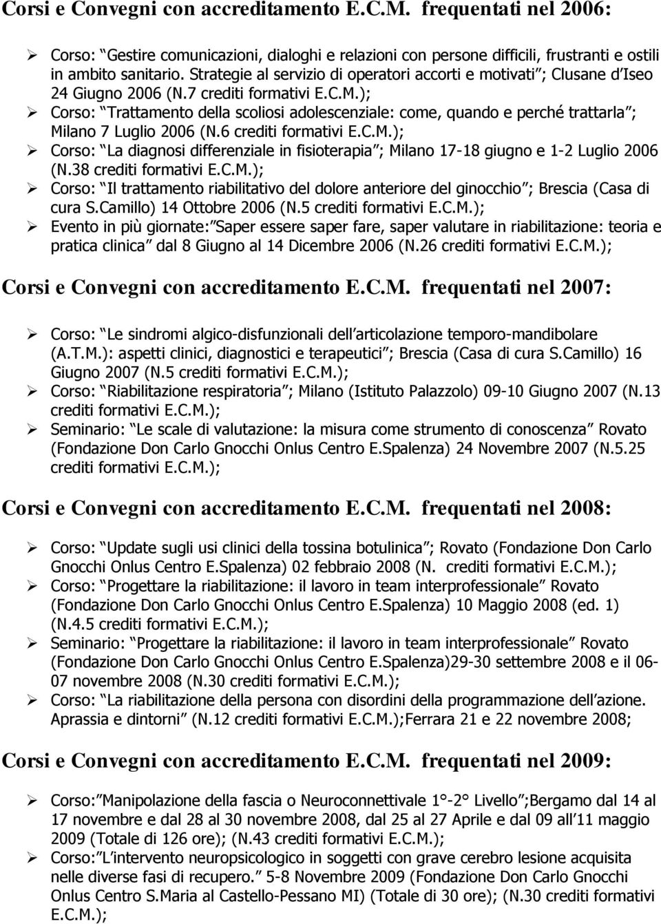 7 crediti formativi Corso: Trattamento della scoliosi adolescenziale: come, quando e perché trattarla ; Milano 7 Luglio 2006 (N.