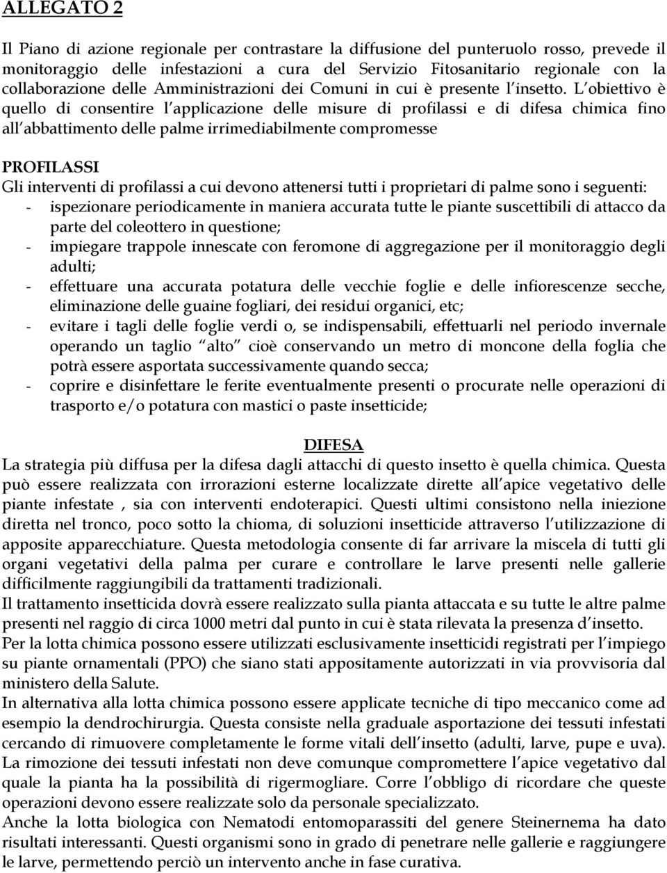 L obiettivo è quello di consentire l applicazione delle misure di profilassi e di difesa chimica fino all abbattimento delle palme irrimediabilmente compromesse PROFILASSI Gli interventi di