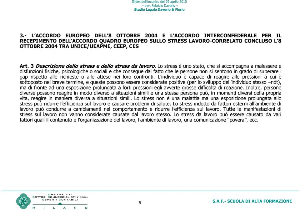 Lo stress è uno stato, che si accompagna a malessere e disfunzioni fisiche, psicologiche o sociali e che consegue dal fatto che le persone non si sentono in grado di superare i gap rispetto alle