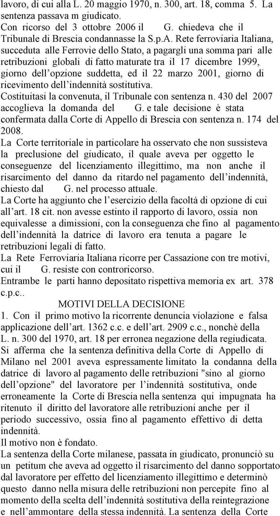 marzo 2001, giorno di ricevimento dell indennità sostitutiva. Costituitasi la convenuta, il Tribunale con sentenza n. 430 del 2007 accoglieva la domanda del G.