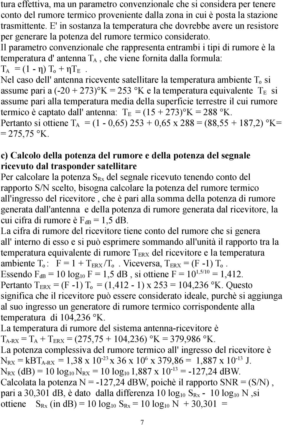 Il parametro convenzionale che rappresenta entrambi i tipi di rumore è la temperatura d' antenna T A, che viene fornita dalla formula: T A = (1 - η) T o + ηt E.