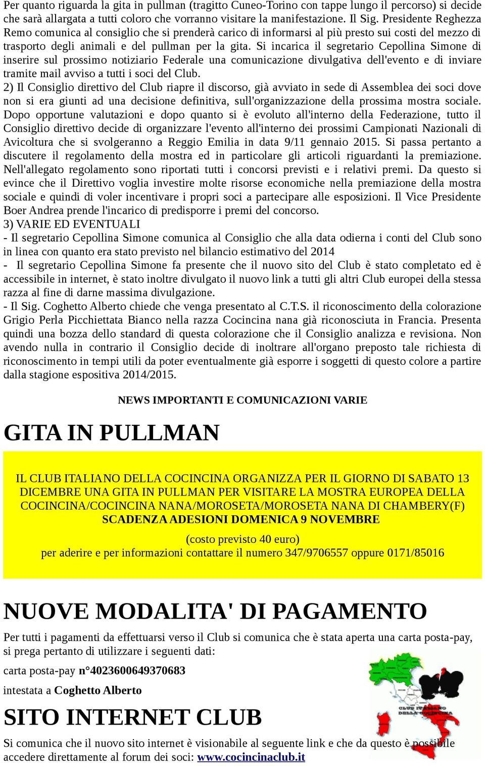 Si incarica il segretario Cepollina Simone di inserire sul prossimo notiziario Federale una comunicazione divulgativa dell'evento e di inviare tramite mail avviso a tutti i soci del Club.