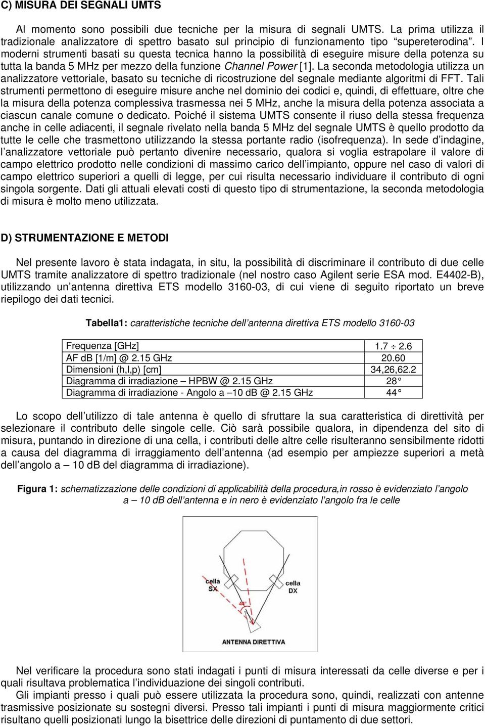 I moderni strumenti basati su questa tecnica hanno la possibilità di eseguire misure della potenza su tutta la banda 5 MHz per mezzo della funzione Channel Power [1].