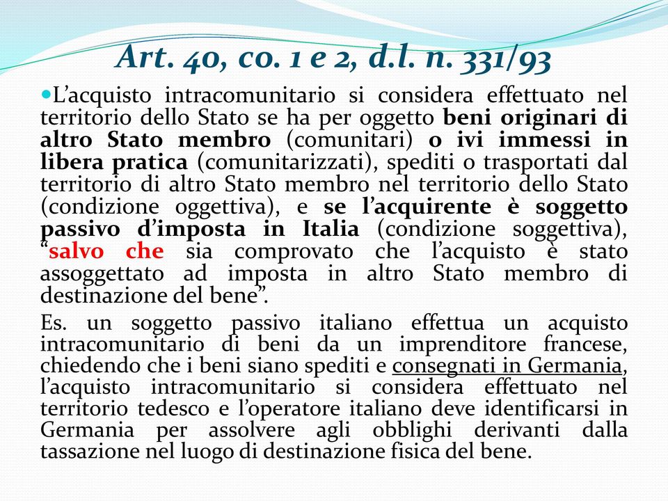 (comunitarizzati), spediti o trasportati dal territorio di altro Stato membro nel territorio dello Stato (condizione oggettiva), e se l acquirente è soggetto passivo d imposta in Italia (condizione