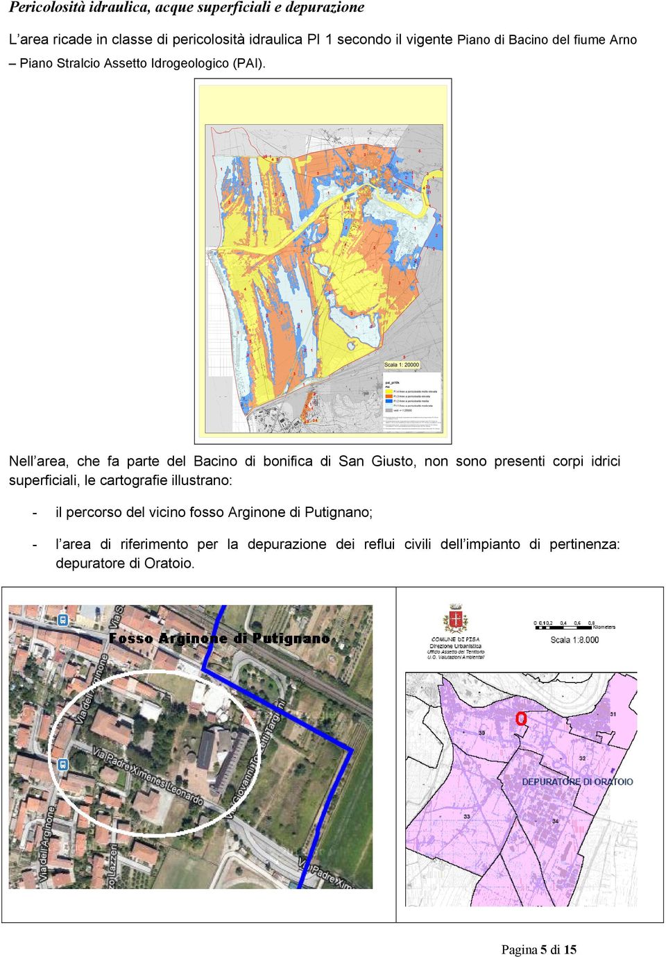 Nell area, che fa parte del Bacino di bonifica di San Giusto, non sono presenti corpi idrici superficiali, le cartografie