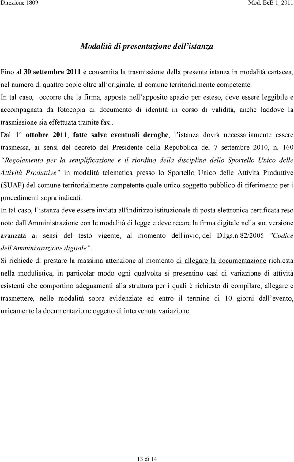 In tal caso, occorre che la firma, apposta nell apposito spazio per esteso, deve essere leggibile e accompagnata da fotocopia di documento di identità in corso di validità, anche laddove la