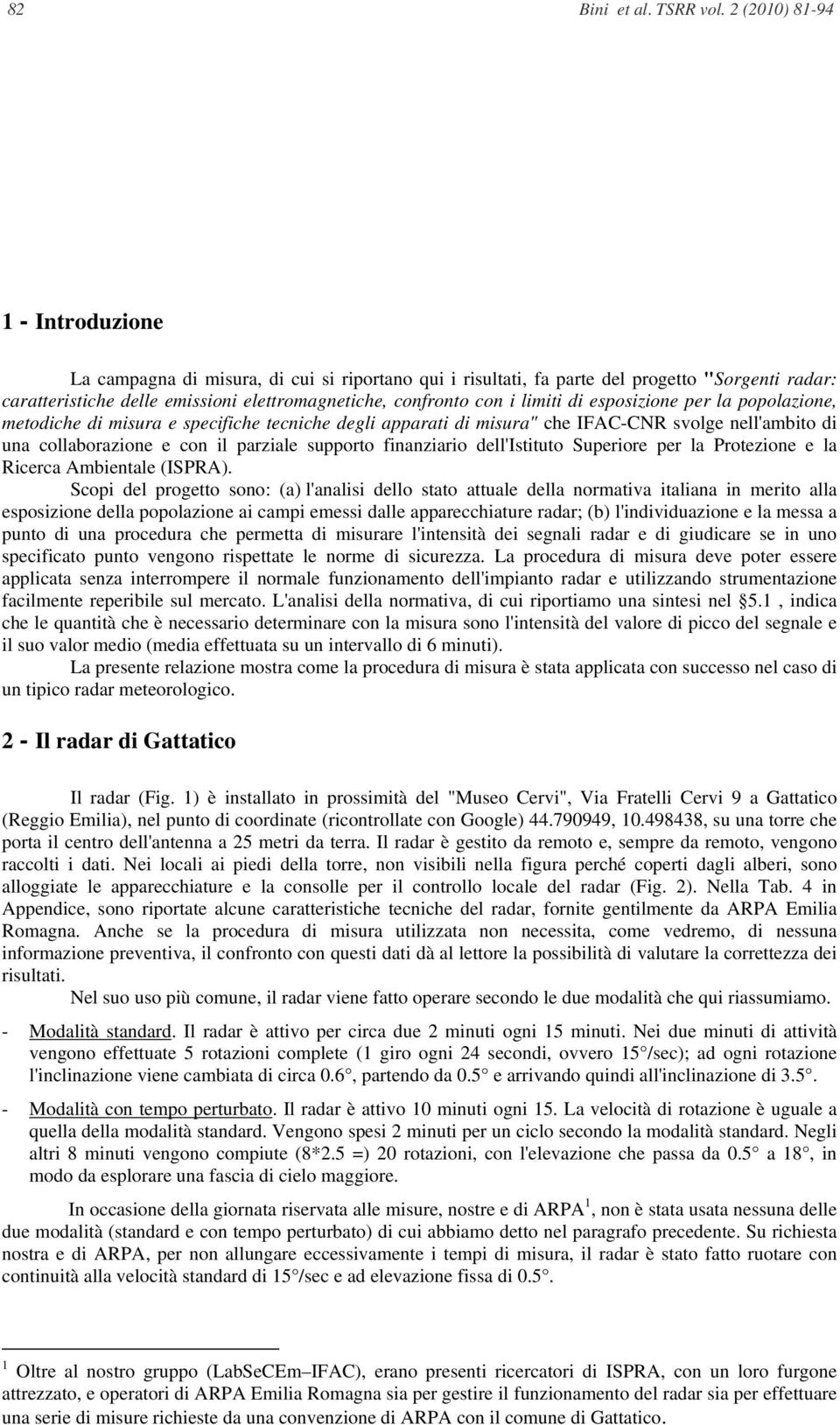 limiti di esposizione per la popolazione, metodiche di misura e specifiche tecniche degli apparati di misura" che IFAC-CNR svolge nell'ambito di una collaborazione e con il parziale supporto