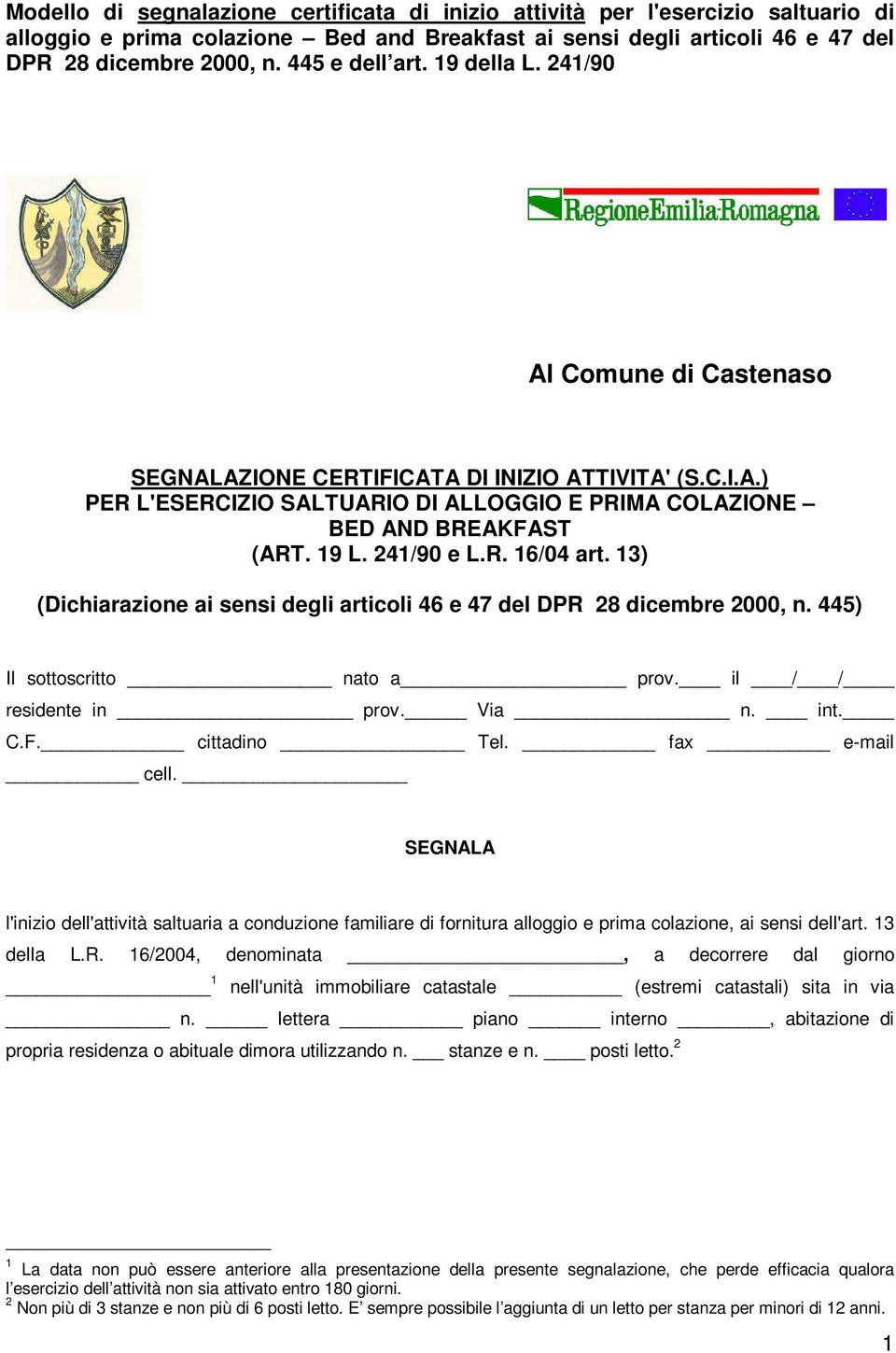 241/90 e L.R. 16/04 art. 13) (Dichiarazione ai sensi degli articoli 46 e 47 del DPR 28 dicembre 2000, n. 445) Il sottoscritto nato a prov. il / / residente in prov. Via n. int. C.F. cittadino Tel.