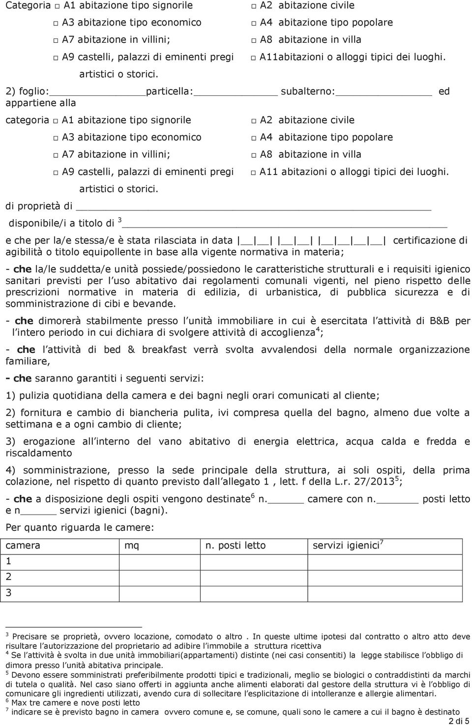 2) foglio: particella: subalterno: ed appartiene alla categoria A1 abitazione tipo signorile A3 abitazione tipo economico A7 abitazione in villini; A9 castelli, palazzi di eminenti pregi artistici o