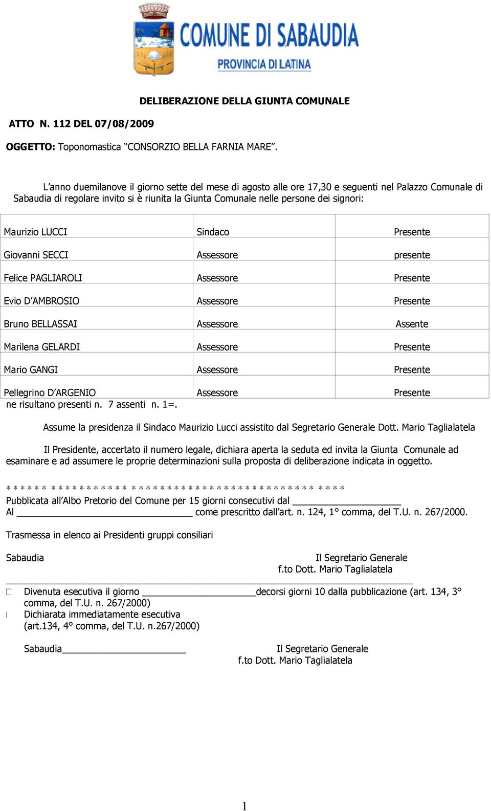 LUCCI Sindaco Presente Giovanni SECCI Assessore presente Felice PAGLIAROLI Assessore Presente Evio D AMBROSIO Assessore Presente Bruno BELLASSAI Assessore Assente Marilena GELARDI Assessore Presente