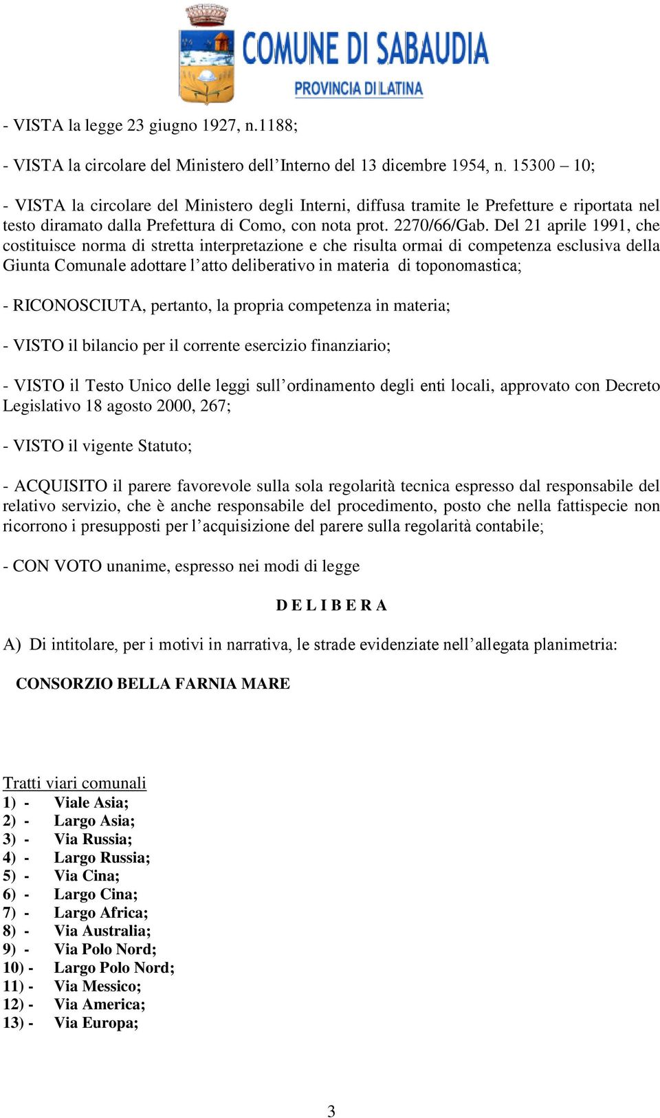 Del 21 aprile 1991, che costituisce norma di stretta interpretazione e che risulta ormai di competenza esclusiva della Giunta Comunale adottare l atto deliberativo in materia di toponomastica; -