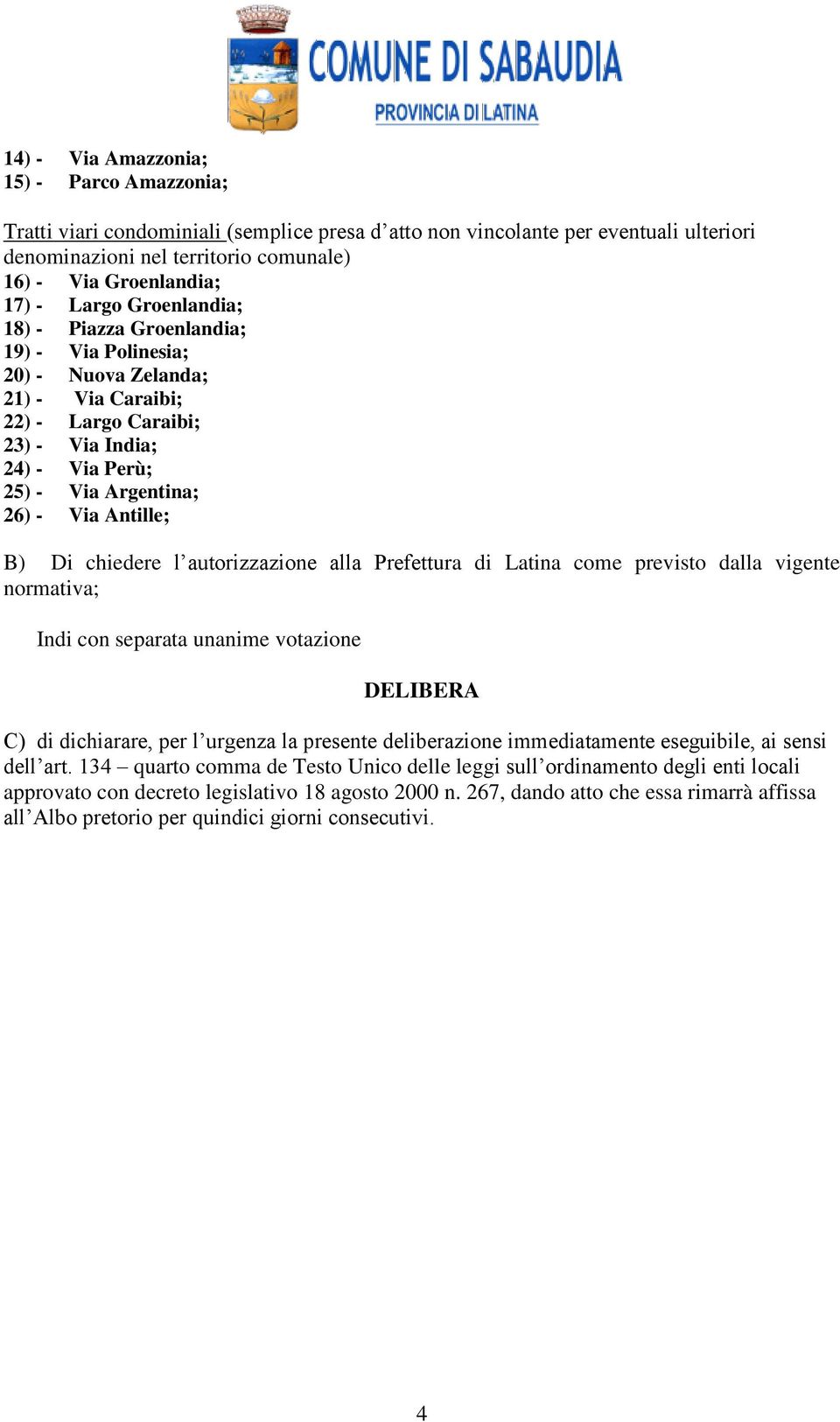 B) Di chiedere l autorizzazione alla Prefettura di Latina come previsto dalla vigente normativa; Indi con separata unanime votazione DELIBERA C) di dichiarare, per l urgenza la presente deliberazione