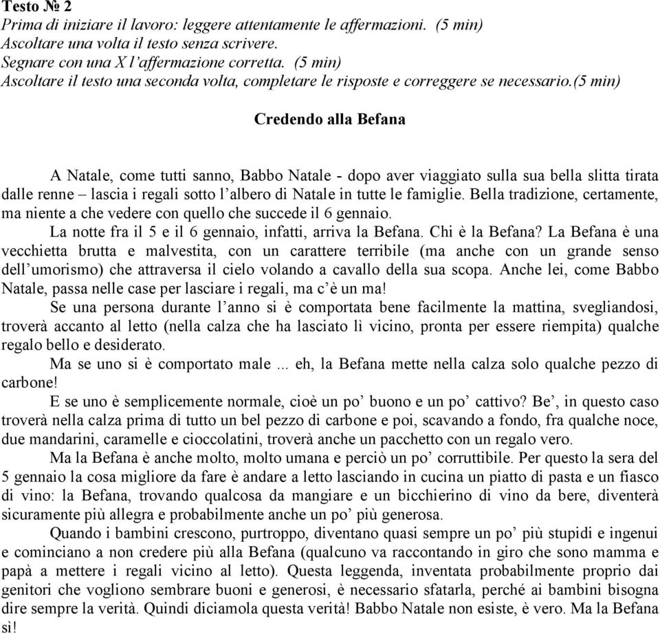 (5 min) Credendo alla Befana A Natale, come tutti sanno, Babbo Natale - dopo aver viaggiato sulla sua bella slitta tirata dalle renne lascia i regali sotto l albero di Natale in tutte le famiglie.