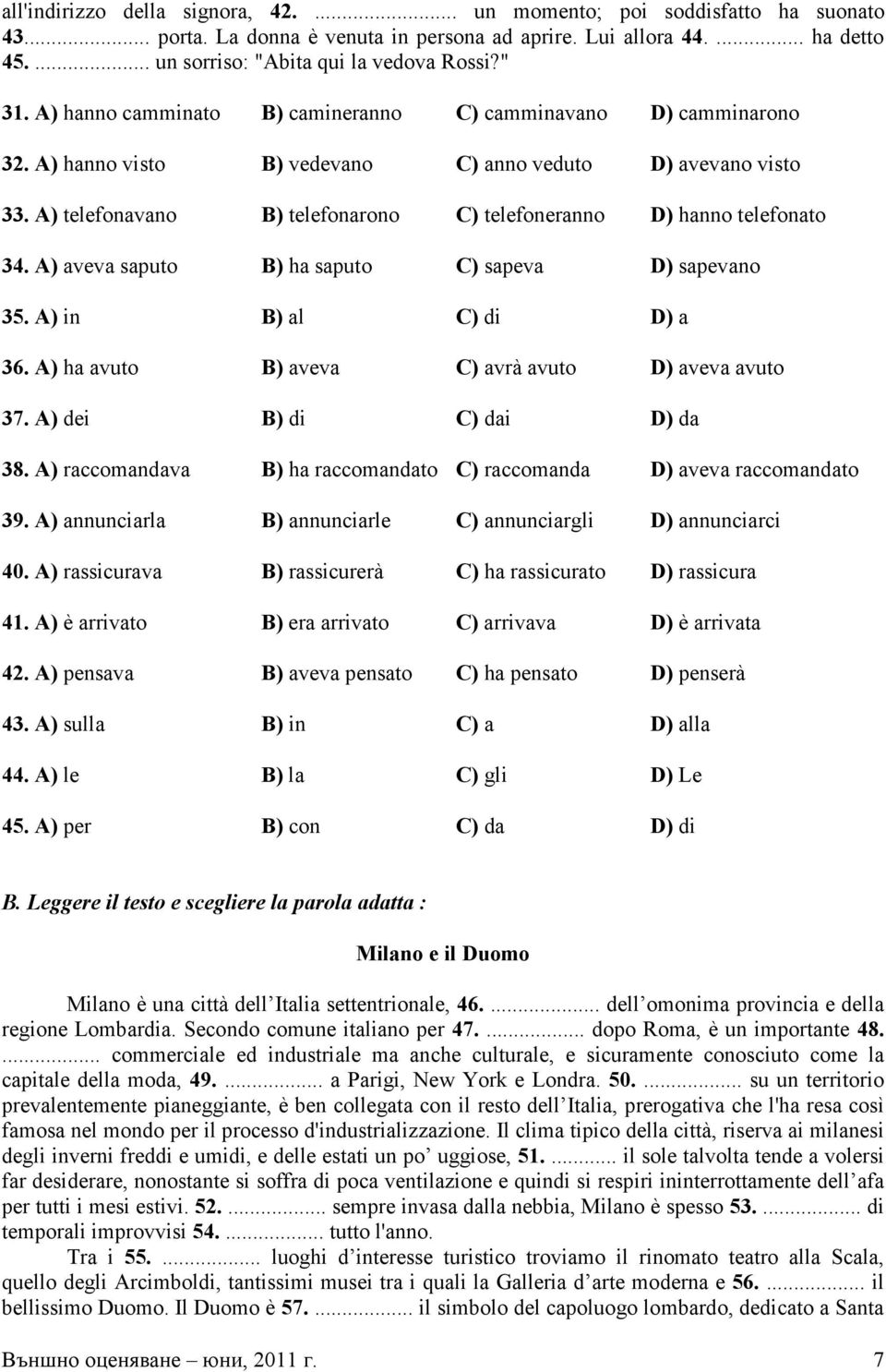 A) telefonavano B) telefonarono C) telefoneranno D) hanno telefonato 34. A) aveva saputo B) ha saputo C) sapeva D) sapevano 35. A) in B) al C) di D) a 36.