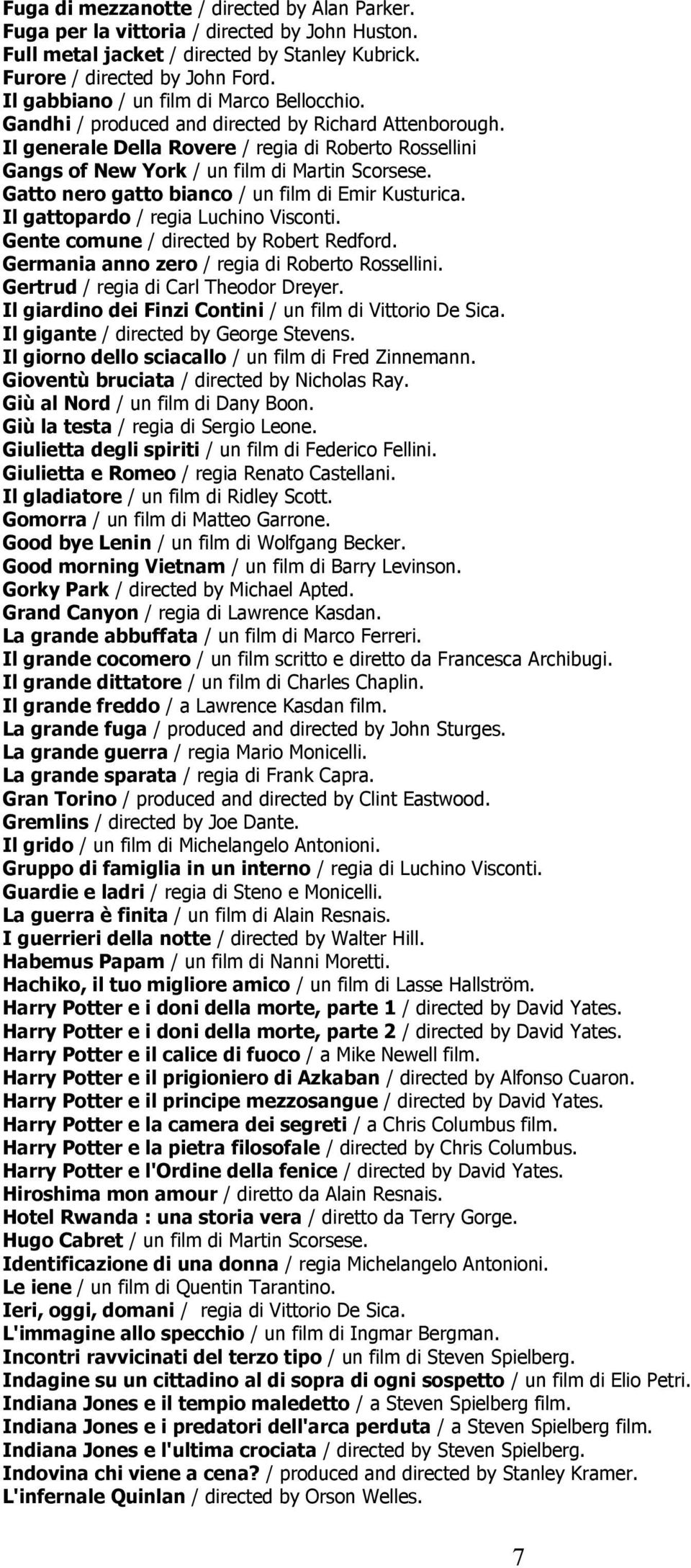 Il generale Della Rovere / regia di Roberto Rossellini Gangs of New York / un film di Martin Scorsese. Gatto nero gatto bianco / un film di Emir Kusturica. Il gattopardo / regia Luchino Visconti.