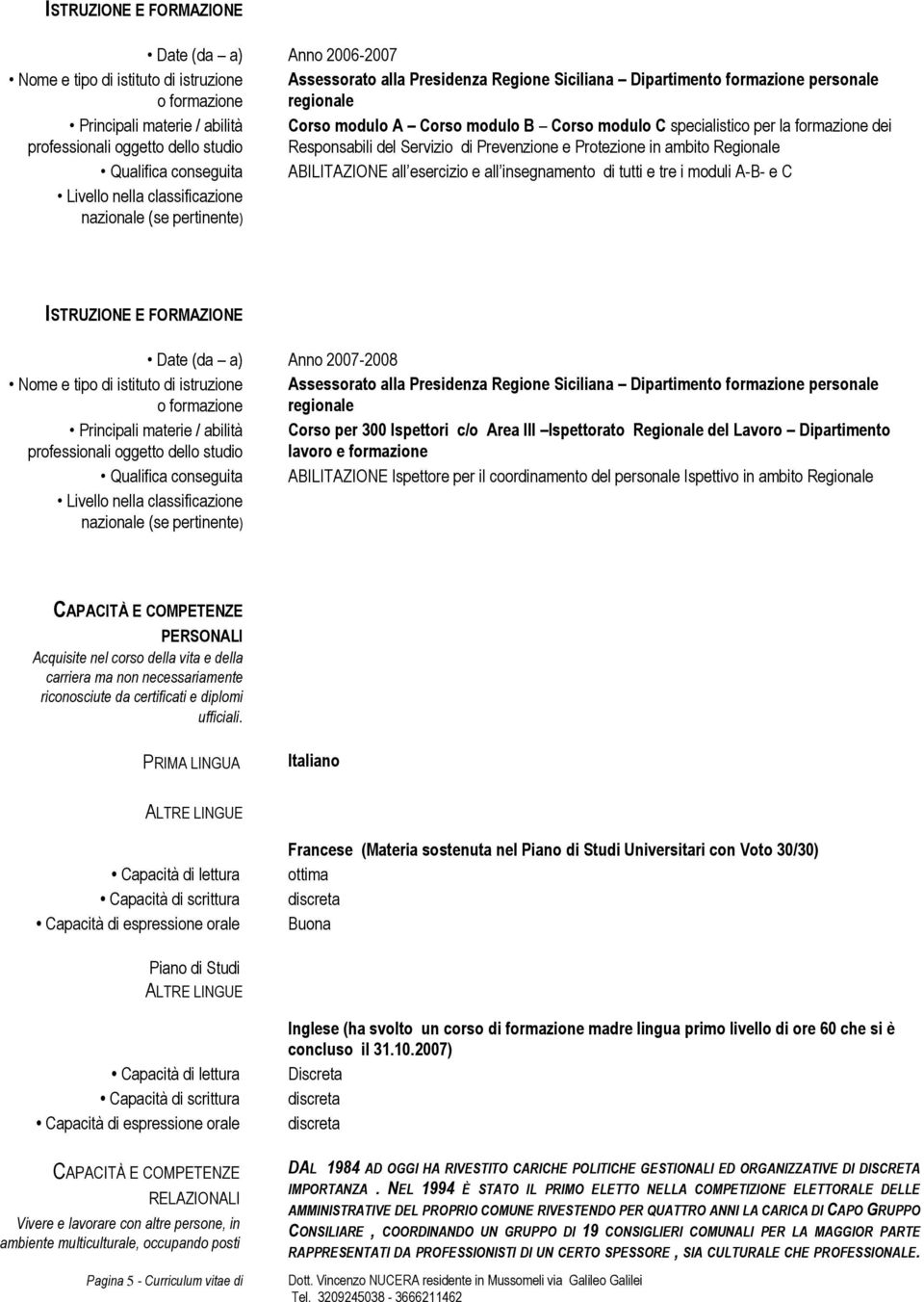 tutti e tre i moduli A-B- e C Date (da a) Anno 2007-2008 Nome e tipo di istituto di istruzione Assessorato alla Presidenza Regione Siciliana Dipartiment personale regionale Principali materie /