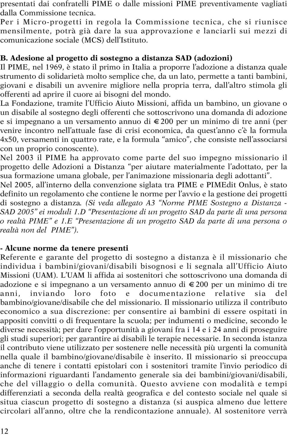 Adesione al progetto di sostegno a distanza SAD (adozioni) Il PIME, nel 1969, è stato il primo in Italia a proporre l adozione a distanza quale strumento di solidarietà molto semplice che, da un