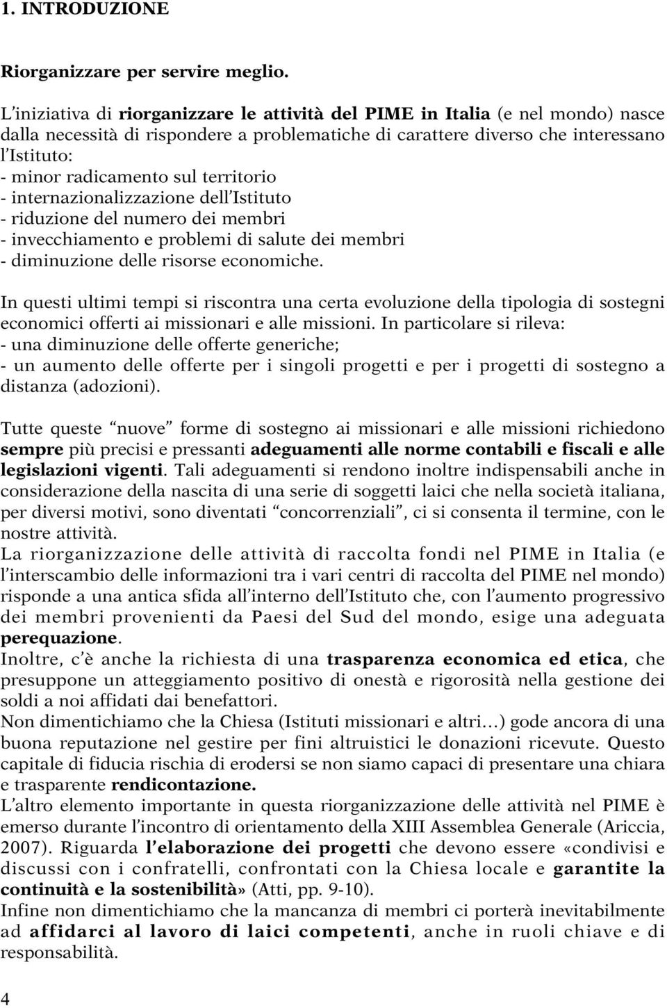 territorio - internazionalizzazione dell Istituto - riduzione del numero dei membri - invecchiamento e problemi di salute dei membri - diminuzione delle risorse economiche.