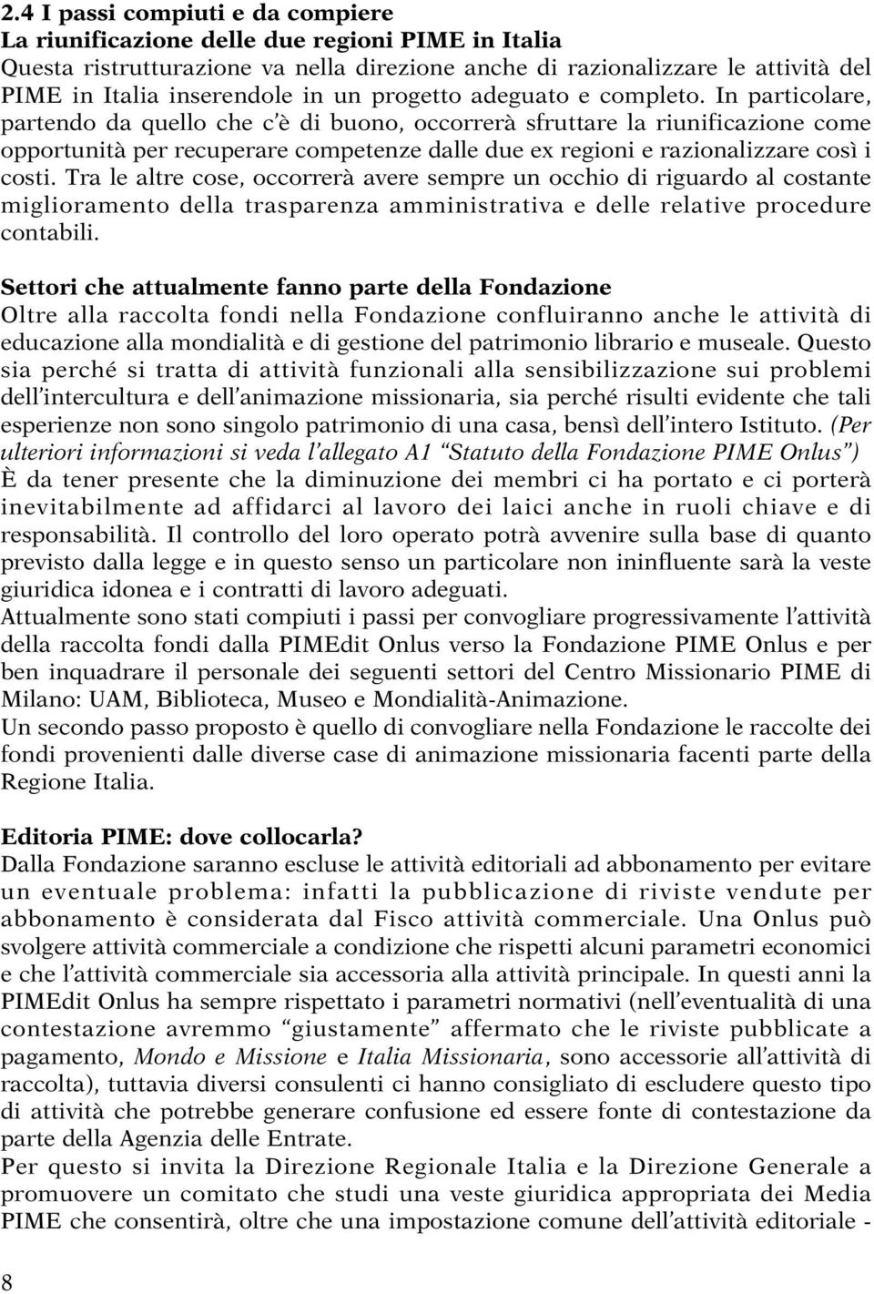 In particolare, partendo da quello che c è di buono, occorrerà sfruttare la riunificazione come opportunità per recuperare competenze dalle due ex regioni e razionalizzare così i costi.