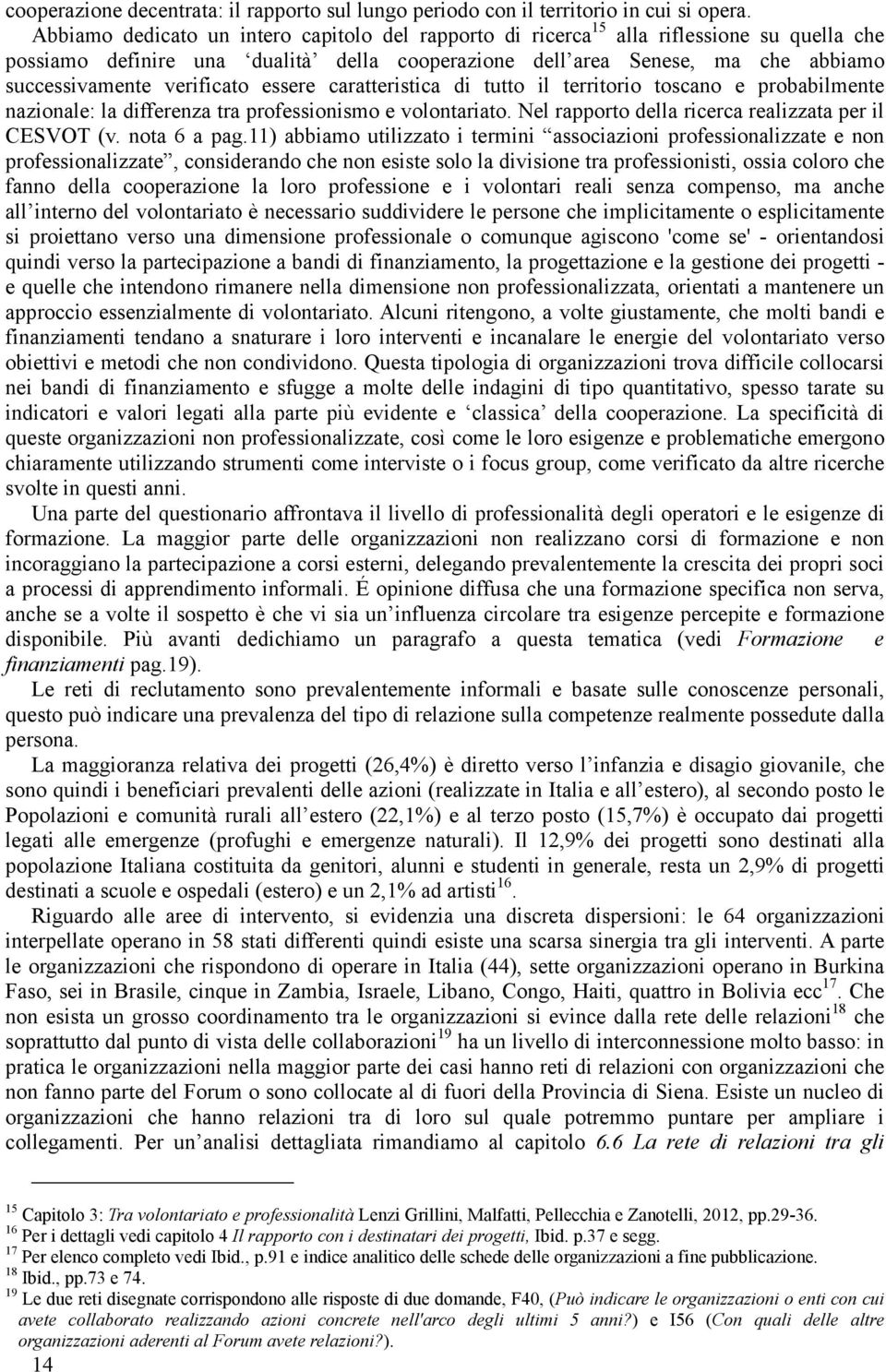 verificato essere caratteristica di tutto il territorio toscano e probabilmente nazionale: la differenza tra professionismo e volontariato. Nel rapporto della ricerca realizzata per il CESVOT (v.