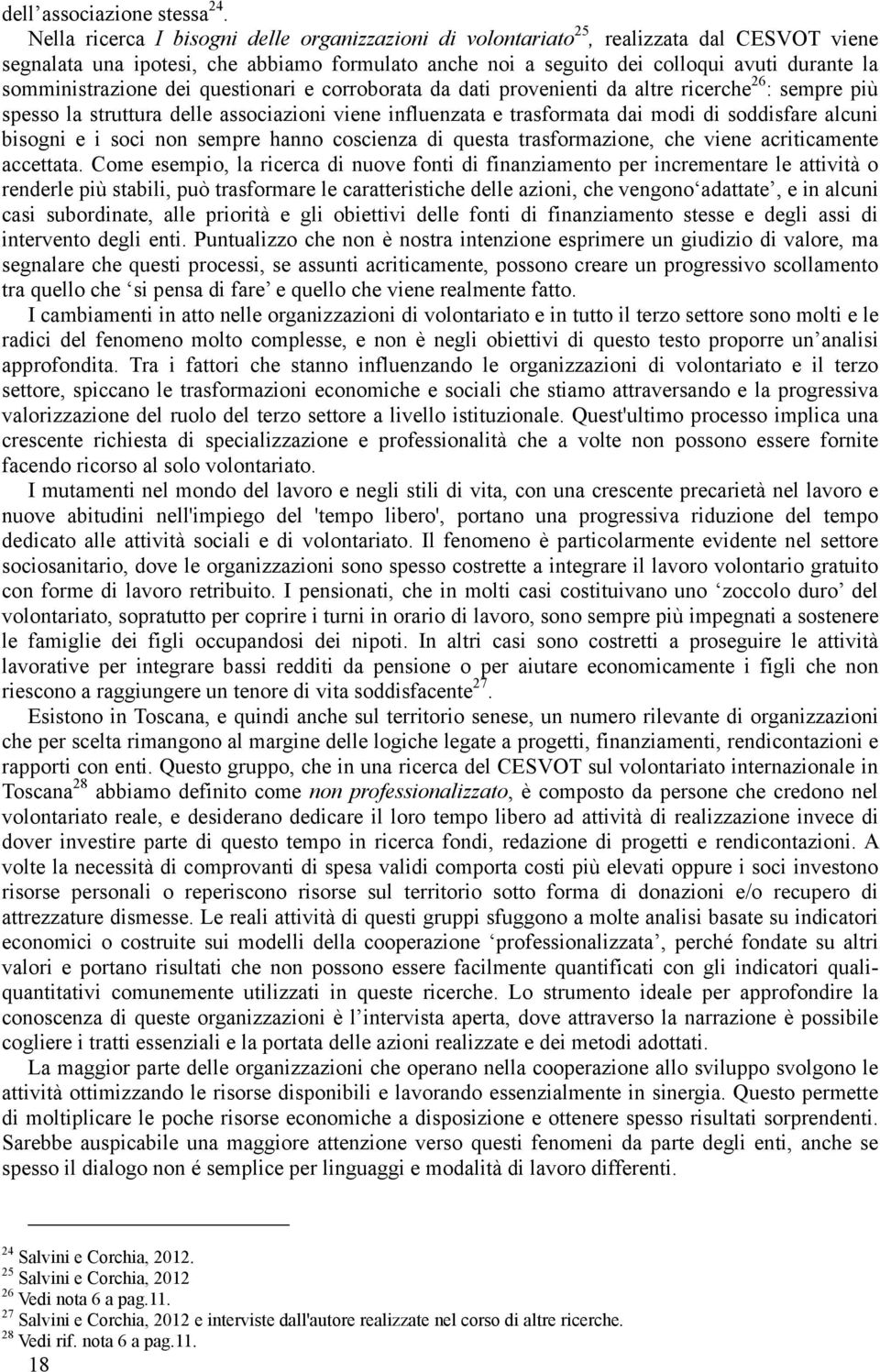 somministrazione dei questionari e corroborata da dati provenienti da altre ricerche 26 : sempre più spesso la struttura delle associazioni viene influenzata e trasformata dai modi di soddisfare