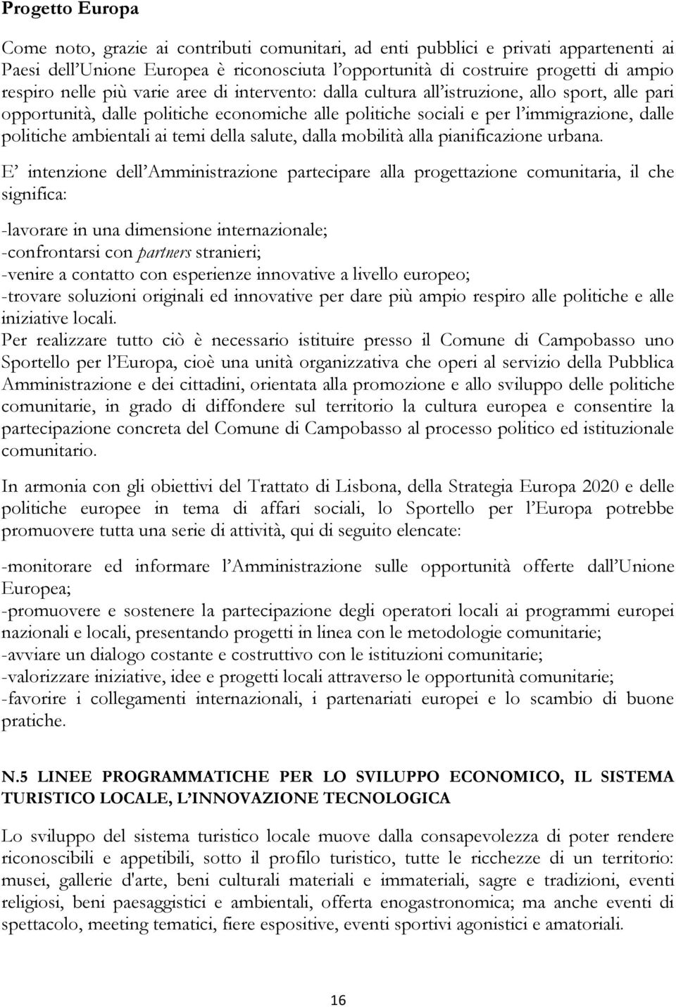 ai temi della salute, dalla mobilità alla pianificazione urbana.