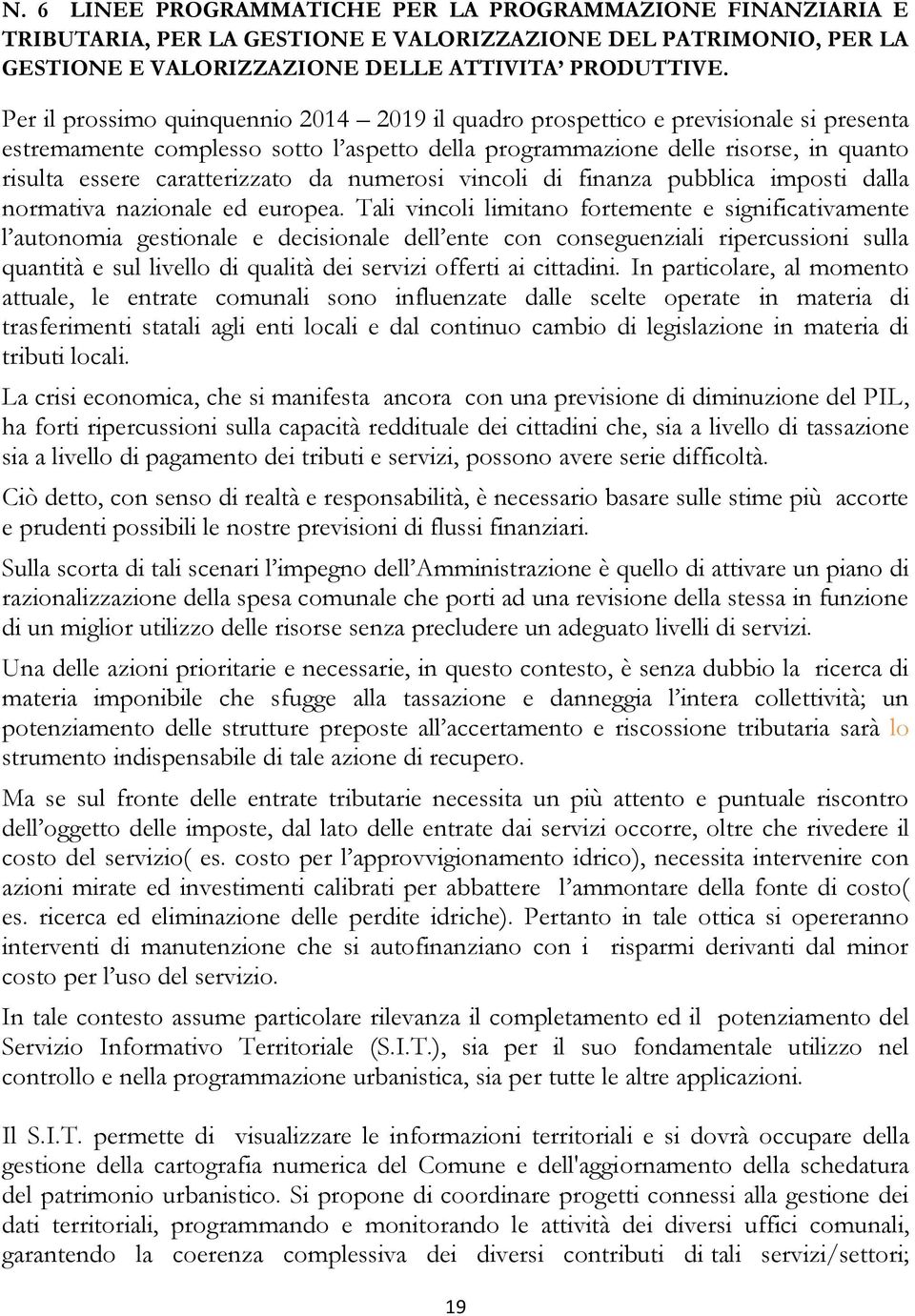 caratterizzato da numerosi vincoli di finanza pubblica imposti dalla normativa nazionale ed europea.