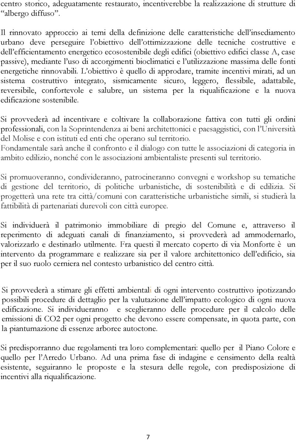 energetico ecosostenibile degli edifici (obiettivo edifici classe A, case passive), mediante l uso di accorgimenti bioclimatici e l utilizzazione massima delle fonti energetiche rinnovabili.