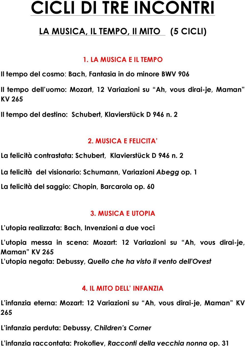 D 946 n. 2 2. MUSICA E FELICITA La felicità contrastata: Schubert, Klavierstück D 946 n. 2 La felicità del visionario: Schumann, Variazioni Abegg op. 1 La felicità del saggio: Chopin, Barcarola op.