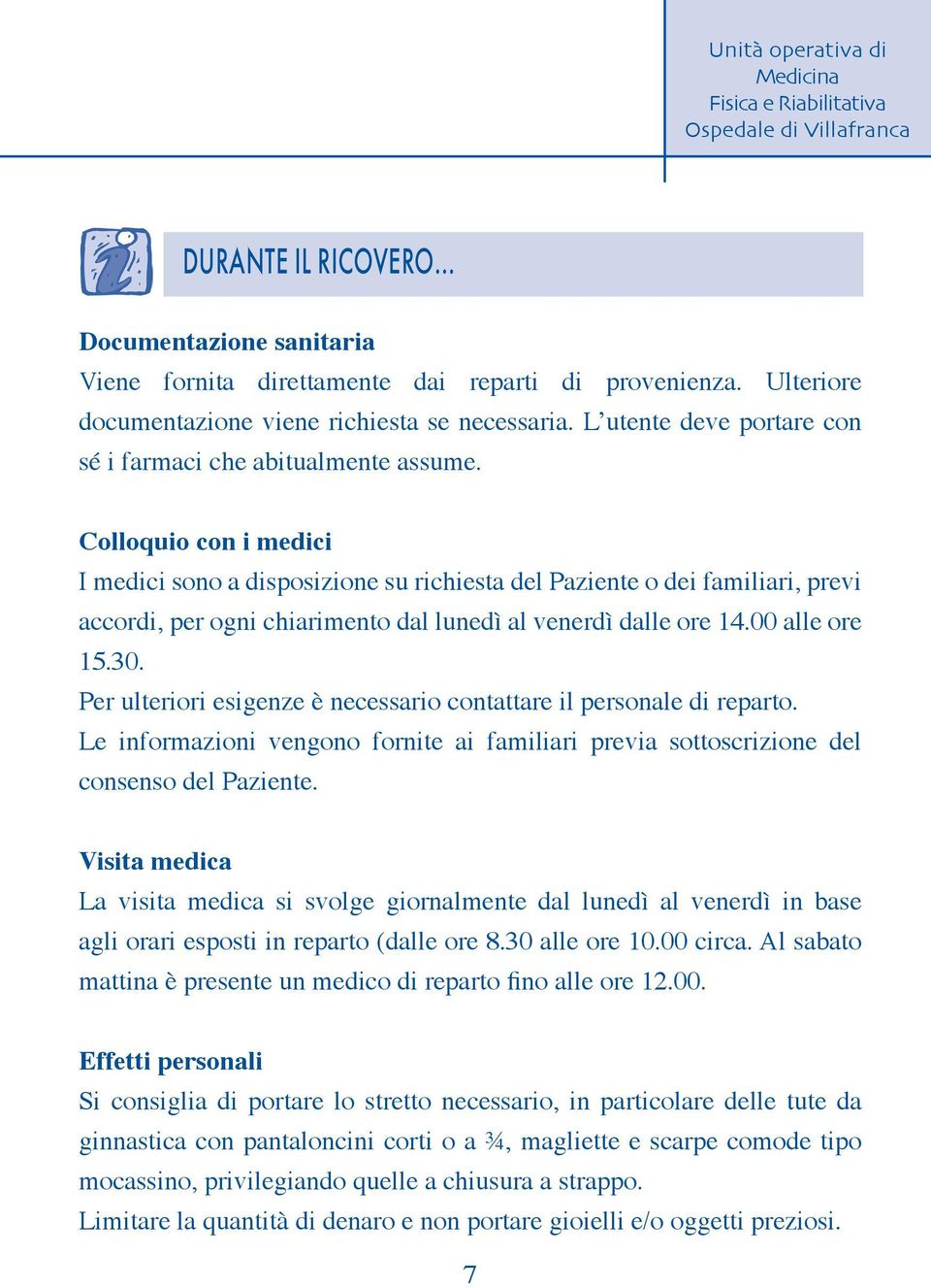 Colloquio con i medici I medici sono a disposizione su richiesta del Paziente o dei familiari, previ accordi, per ogni chiarimento dal lunedì al venerdì dalle ore 14.00 alle ore 15.30.