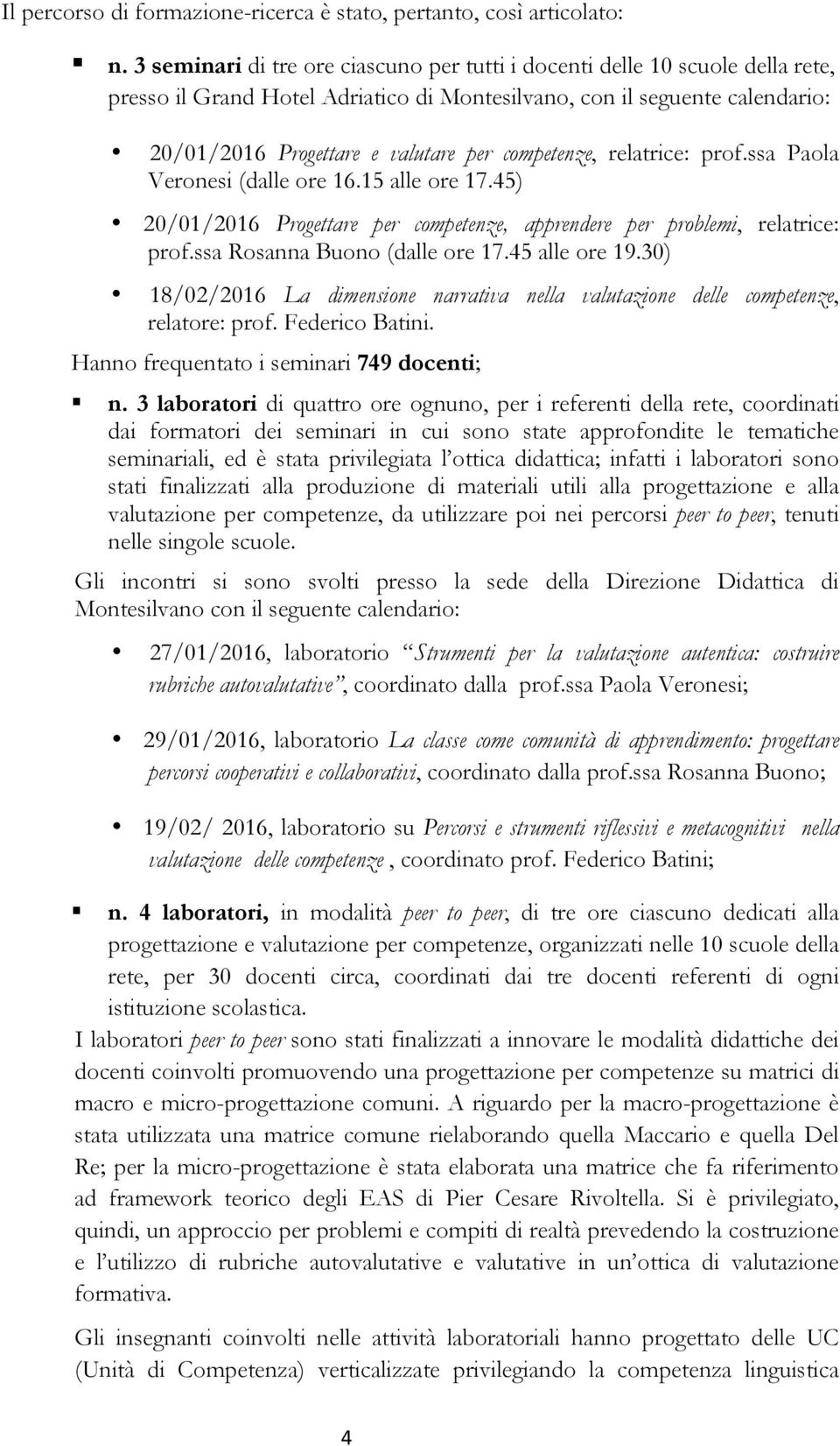 competenze, relatrice: prof.ssa Paola Veronesi (dalle ore 16.15 alle ore 17.45) 20/01/2016 Progettare per competenze, apprendere per problemi, relatrice: prof.ssa Rosanna Buono (dalle ore 17.