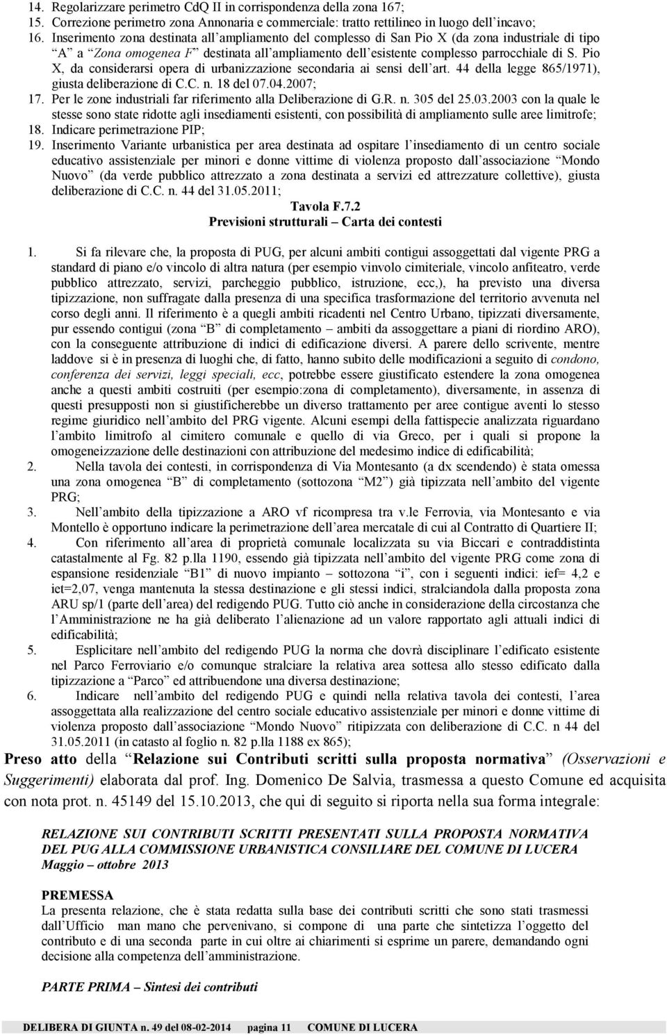 Pio X, da considerarsi opera di urbanizzazione secondaria ai sensi dell art. 44 della legge 865/1971), giusta deliberazione di C.C. n. 18 del 07.04.2007; 17.