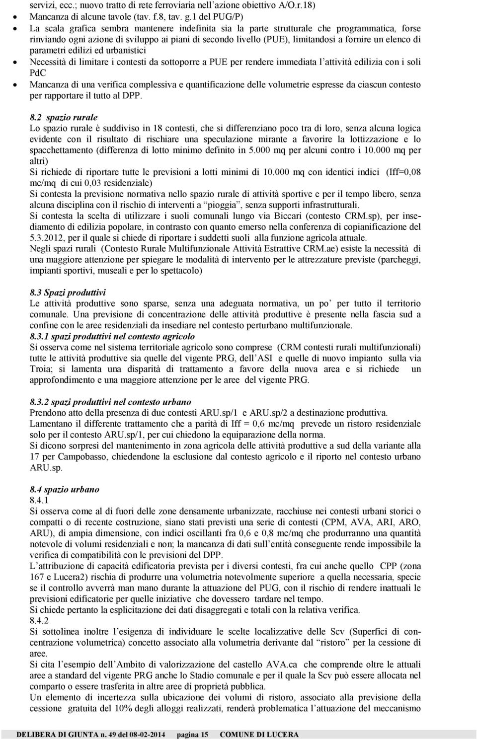 un elenco di parametri edilizi ed urbanistici Necessità di limitare i contesti da sottoporre a PUE per rendere immediata l attività edilizia con i soli PdC Mancanza di una verifica complessiva e