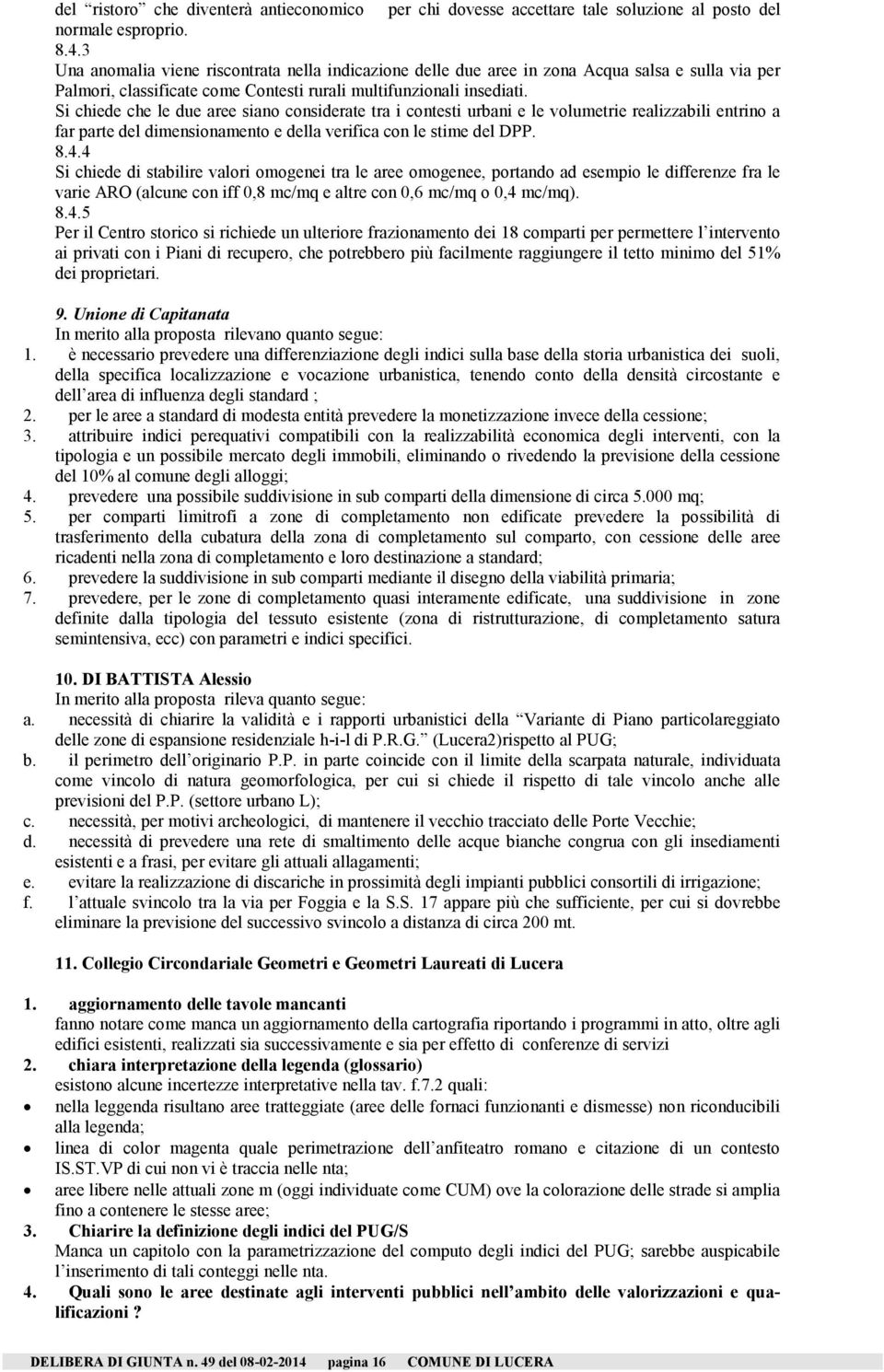 Si chiede che le due aree siano considerate tra i contesti urbani e le volumetrie realizzabili entrino a far parte del dimensionamento e della verifica con le stime del DPP. 8.4.