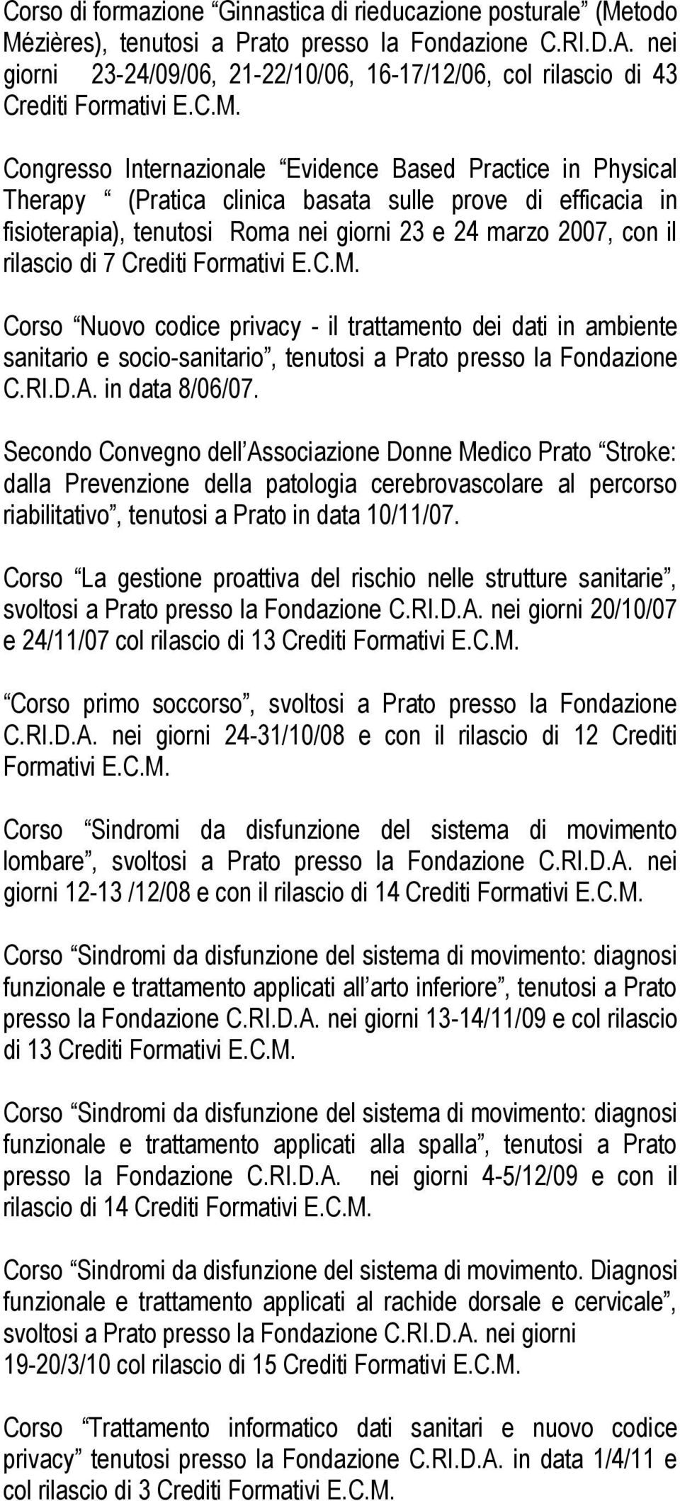 Congresso Internazionale Evidence Based Practice in Physical Therapy (Pratica clinica basata sulle prove di efficacia in fisioterapia), tenutosi Roma nei giorni 23 e 24 marzo 2007, con il rilascio di