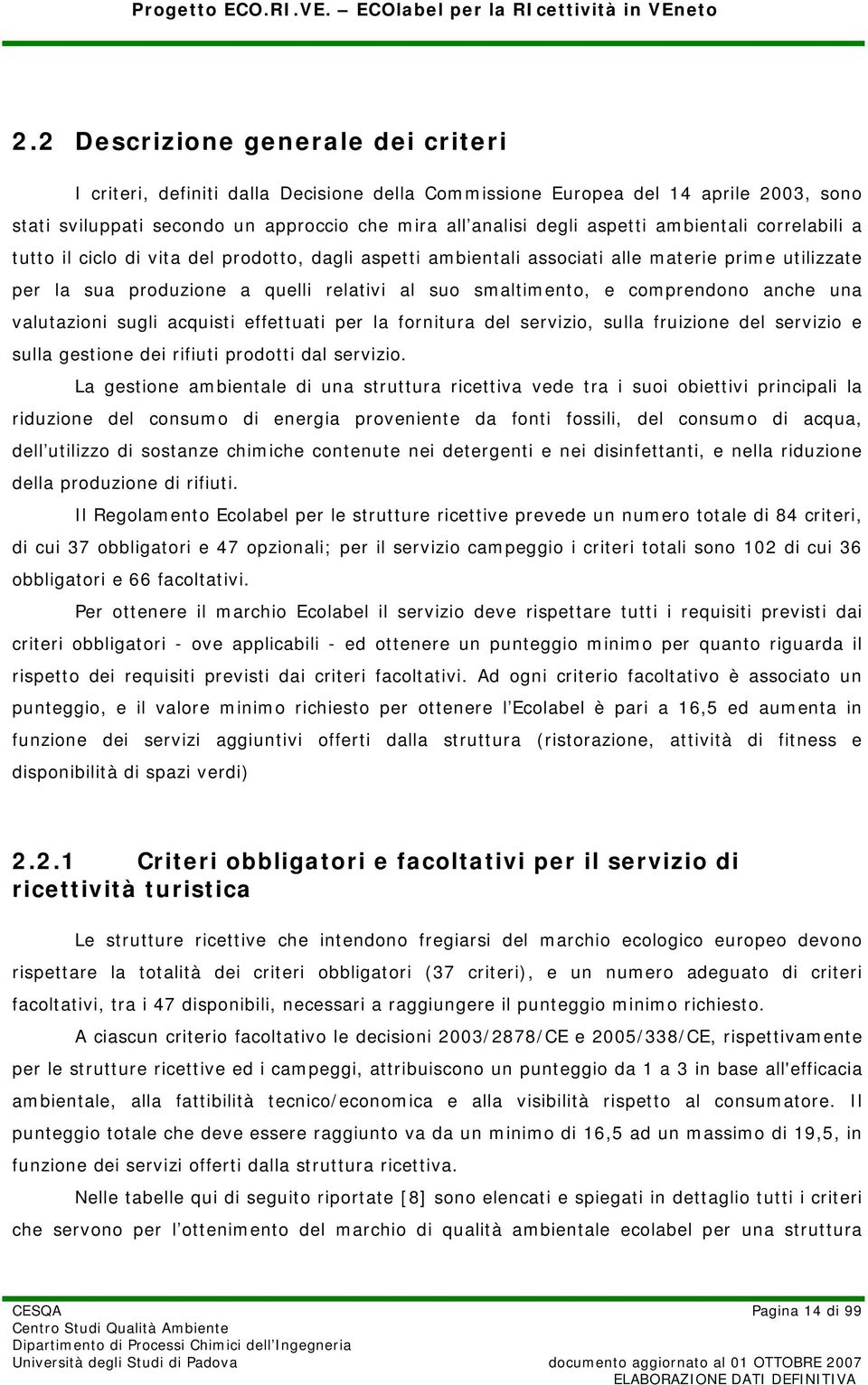 comprendono anche una valutazioni sugli acquisti effettuati per la fornitura del servizio, sulla fruizione del servizio e sulla gestione dei rifiuti prodotti dal servizio.