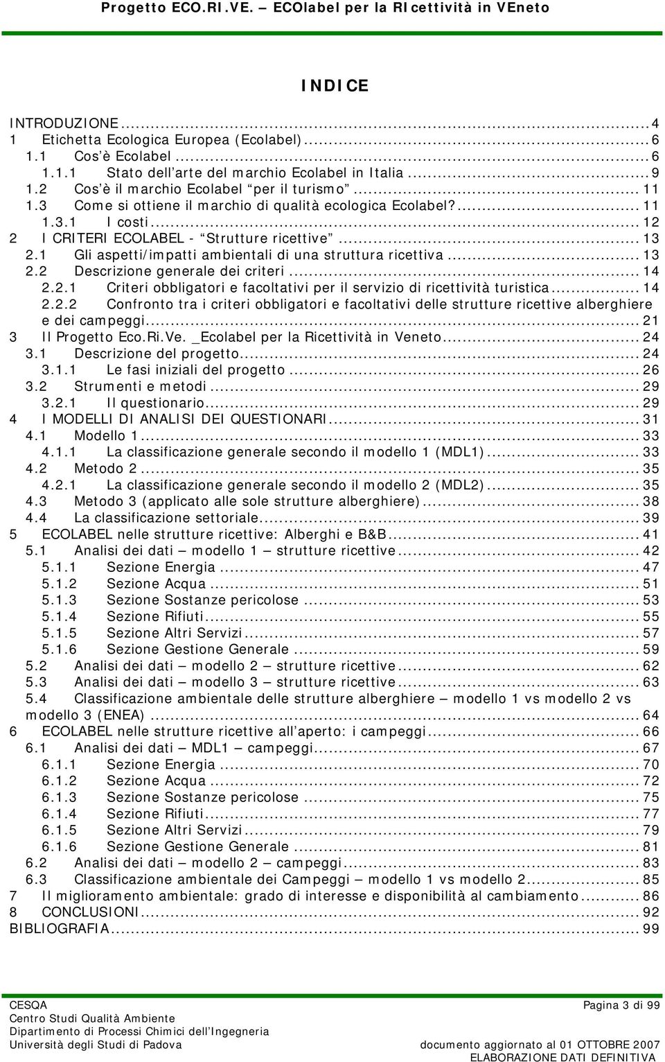 .. 13 2.2 Descrizione generale dei criteri... 14 2.2.1 Criteri obbligatori e facoltativi per il servizio di ricettività turistica... 14 2.2.2 Confronto tra i criteri obbligatori e facoltativi delle strutture ricettive alberghiere e dei campeggi.