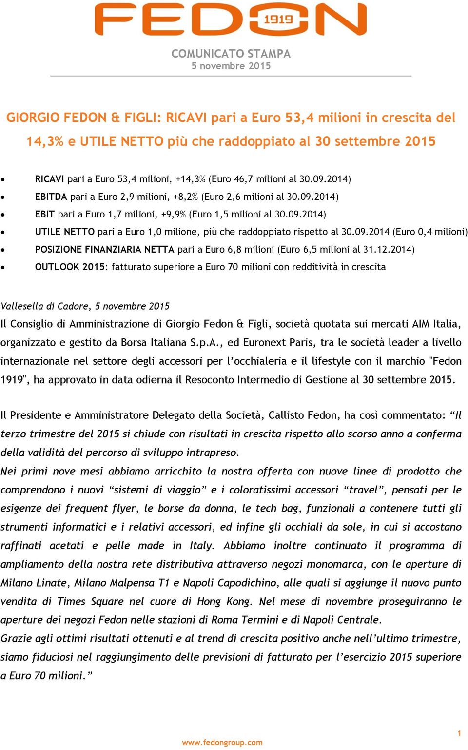 09.2014 (Euro 0,4 milioni) POSIZIONE FINANZIARIA NETTA pari a Euro 6,8 milioni (Euro 6,5 milioni al 31.12.