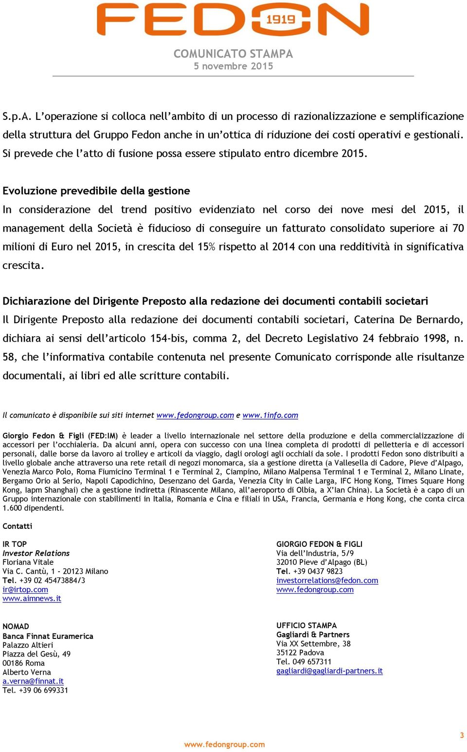 Evoluzione prevedibile della gestione In considerazione del trend positivo evidenziato nel corso dei nove mesi del 2015, il management della Società è fiducioso di conseguire un fatturato consolidato