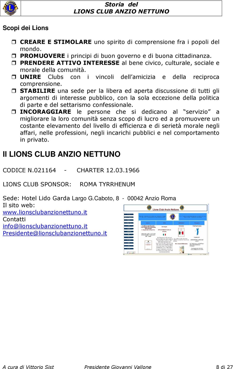 STABILIRE una sede per la libera ed aperta discussione di tutti gli argomenti di interesse pubblico, con la sola eccezione della politica di parte e del settarismo confessionale.