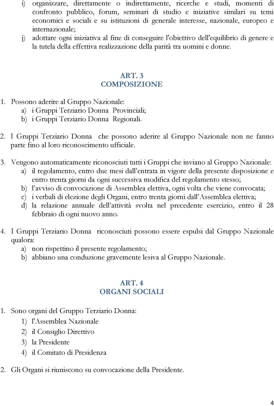 tra uomini e donne. ART. 3 COMPOSIZIONE 1. Possono aderire al Gruppo Nazionale: a) i Gruppi Terziario Donna Provinciali; b) i Gruppi Terziario Donna Regionali. 2.