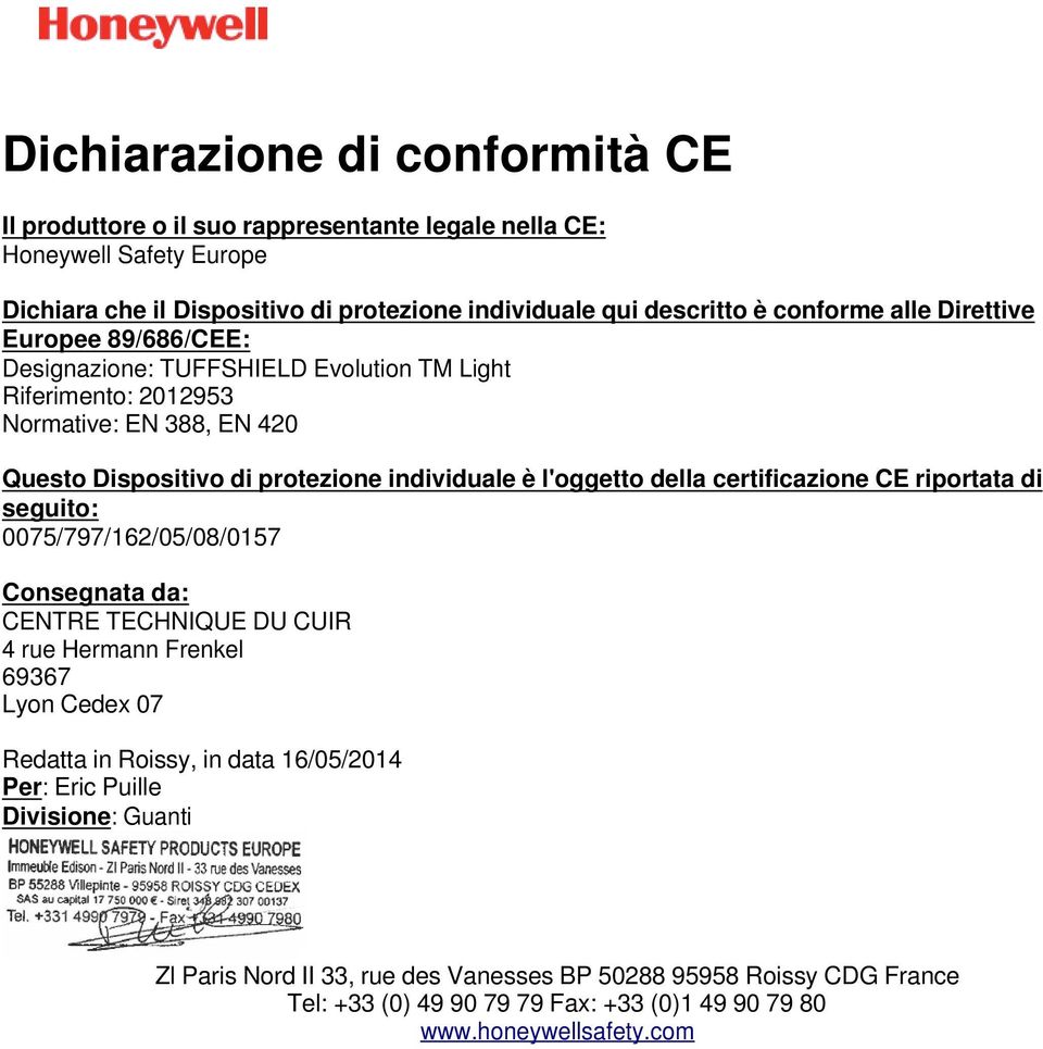 l'oggetto della certificazione CE riportata di seguito: 0075/797/162/05/08/0157 Consegnata da: CENTRE TECHNIQUE DU CUIR 4 rue Hermann Frenkel 69367 Lyon Cedex 07 Redatta in Roissy, in