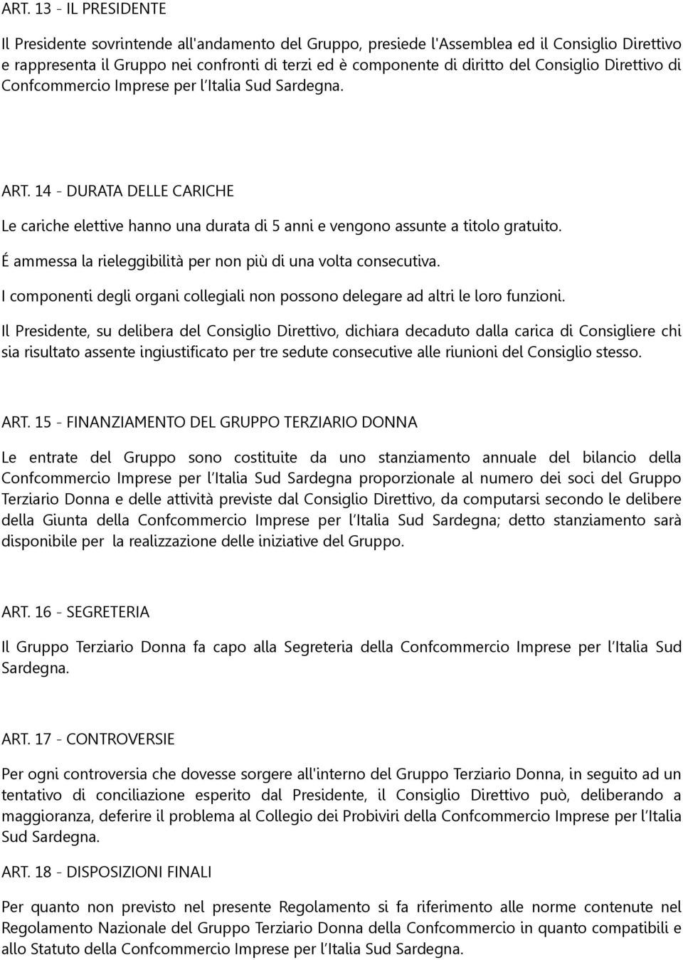 É ammessa la rieleggibilità per non più di una volta consecutiva. I componenti degli organi collegiali non possono delegare ad altri le loro funzioni.