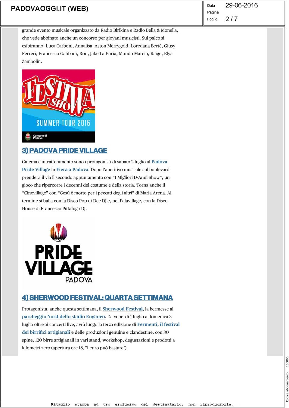 2 / 7 3) PADOVA PRIDE VILLAGE Cinema e intrattenimento sono i protagonisti di sabato 2 luglio al Padova Pride Village in Fiera a Padova.