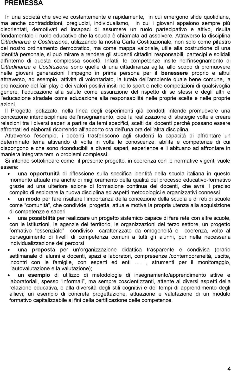 Attraverso la disciplina Cittadinanza e Costituzione, utilizzando la nostra Carta Costituzionale, non solo come pilastro del nostro ordinamento democratico, ma come mappa valoriale, utile alla