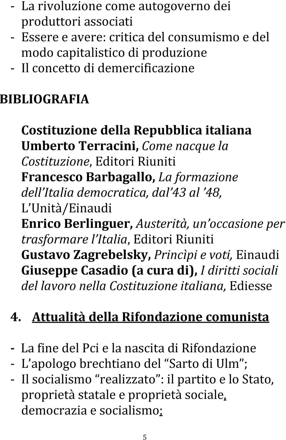 occasione per trasformare l Italia, Editori Riuniti Gustavo Zagrebelsky, Princìpi e voti, Einaudi Giuseppe Casadio (a cura di), I diritti sociali del lavoro nella Costituzione italiana, Ediesse 4.