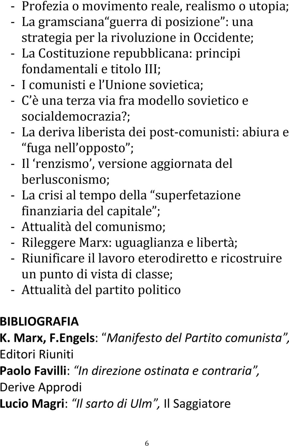 ; La deriva liberista dei post comunisti: abiura e fuga nell opposto ; Il renzismo, versione aggiornata del berlusconismo; La crisi al tempo della superfetazione finanziaria del capitale ; Attualità