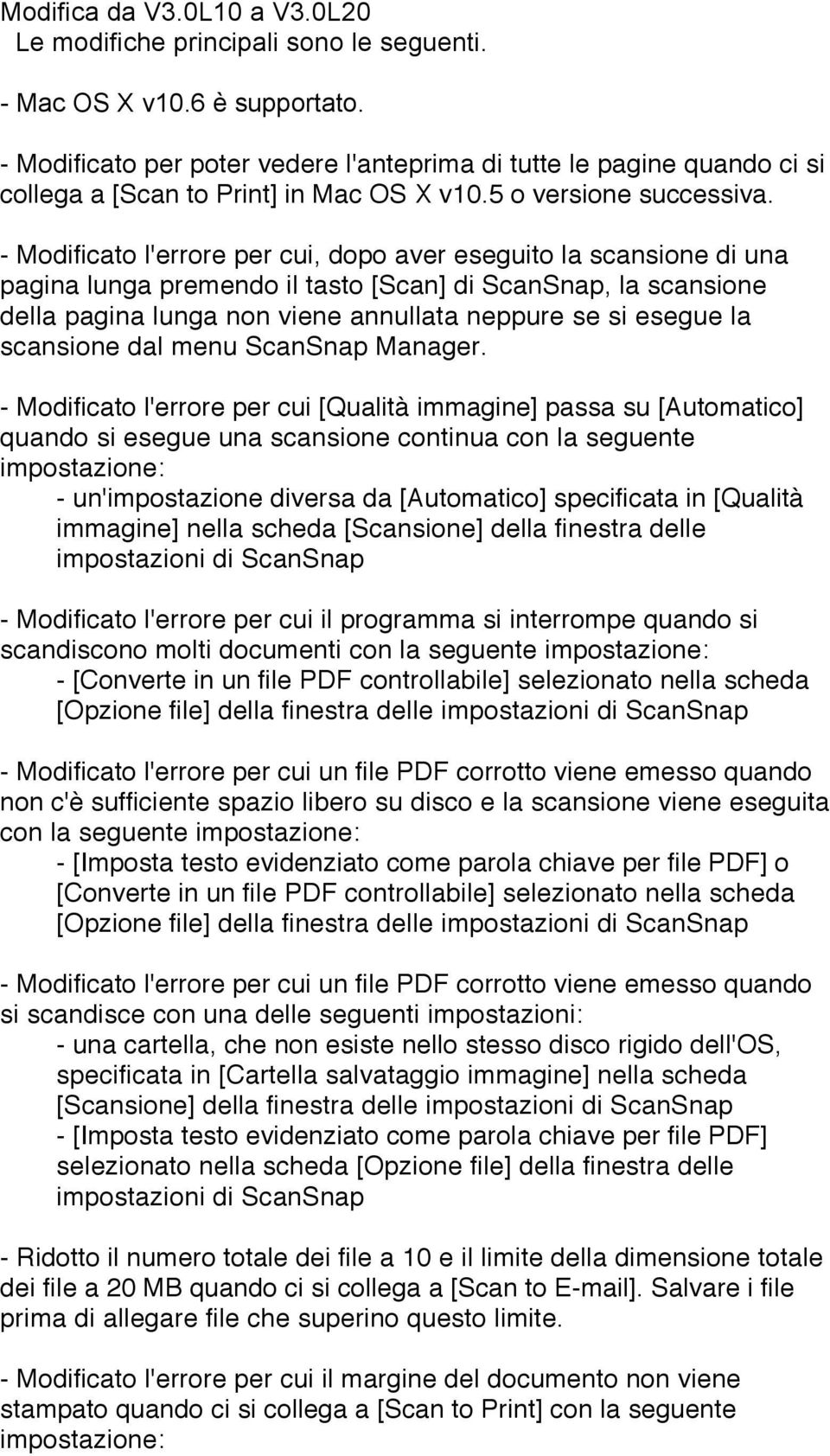 - Modificato l'errore per cui, dopo aver eseguito la scansione di una pagina lunga premendo il tasto [Scan] di ScanSnap, la scansione della pagina lunga non viene annullata neppure se si esegue la