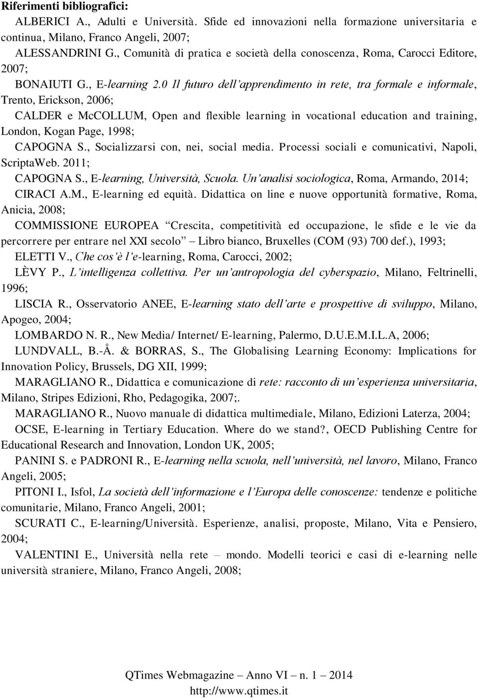 0 Il futuro dell apprendimento in rete, tra formale e informale, Trento, Erickson, 2006; CALDER e McCOLLUM, Open and flexible learning in vocational education and training, London, Kogan Page, 1998;