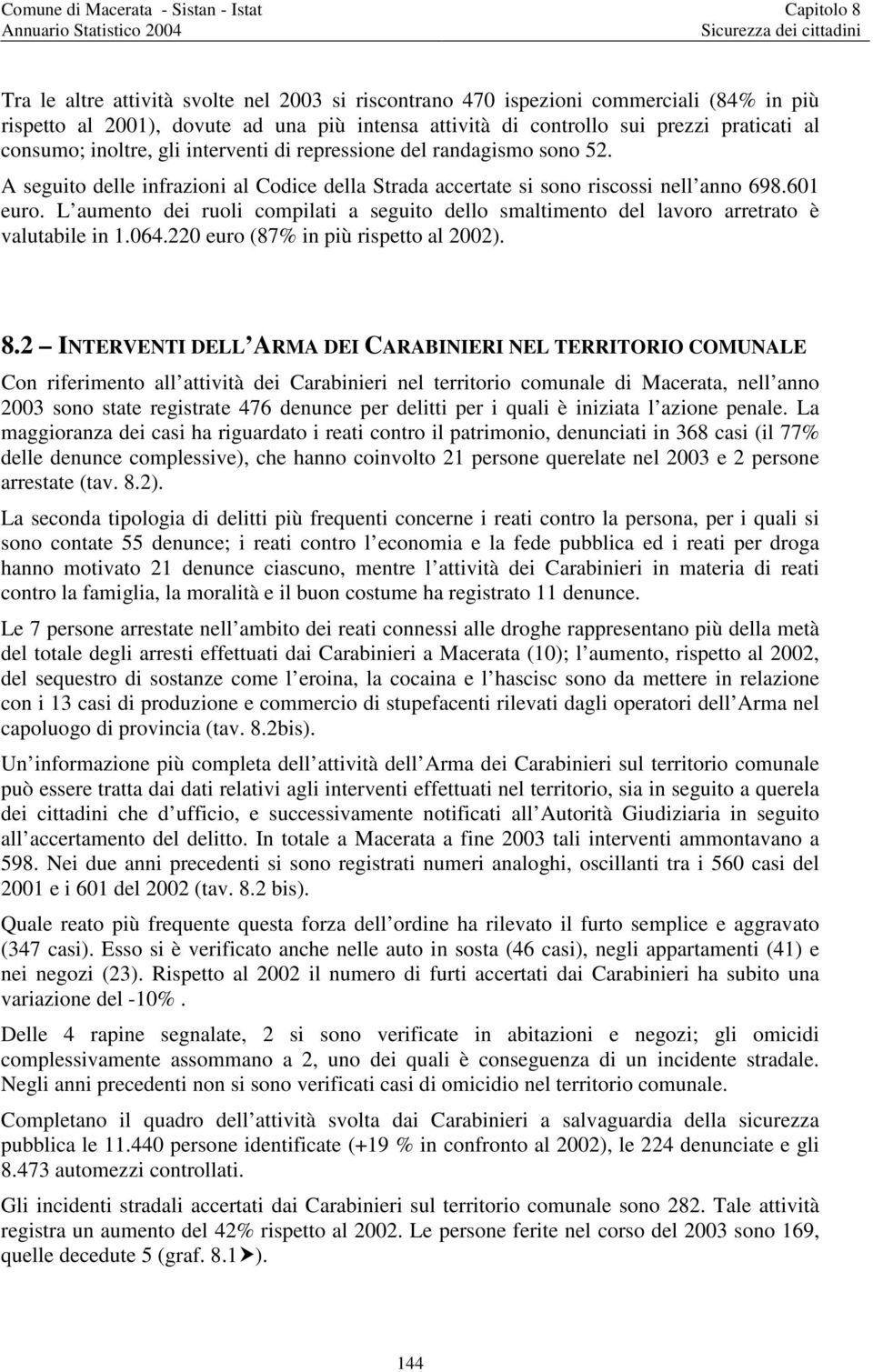 L aumento dei ruoli compilati a seguito dello smaltimento del lavoro arretrato è valutabile in 1.064.220 euro (87% in più rispetto al 2002). 8.